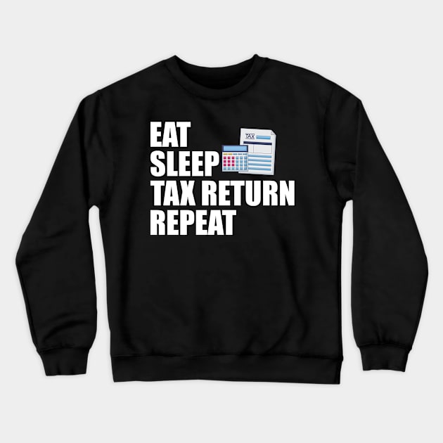 Accountant - Eat Sleep Tax Return Repeat Crewneck Sweatshirt by KC Happy Shop